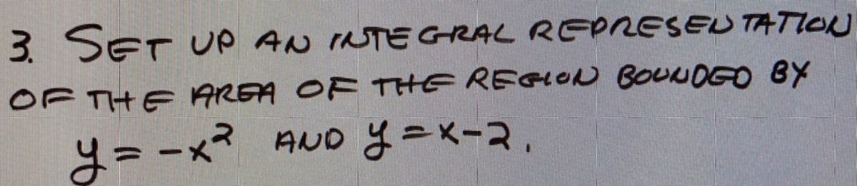 3. SET UP AN INTEGRAL REPRESEU TATION
OF THE AREA OF THE REGLON BOUNDGO BX
メ= -x3
円UO 4=x-2.
