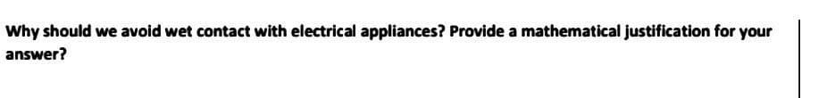 Why should we avoid wet contact with electrical appliances? Provide a mathematical justification for your
answer?
