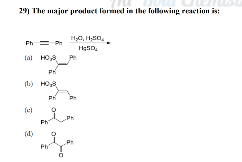 29) The major product formed in the following reaction is:
PhPh
(a) HO₂S
Ph
(b) HO3S
(c)
(d)
Ph
Ph
Ph
H₂O, H₂SO4
HgSO4
Ph
Ph
Ph
Ph