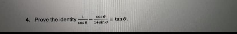 1
4. Prove the identity
cos e
cos e
= tan 0.
1+sin e
