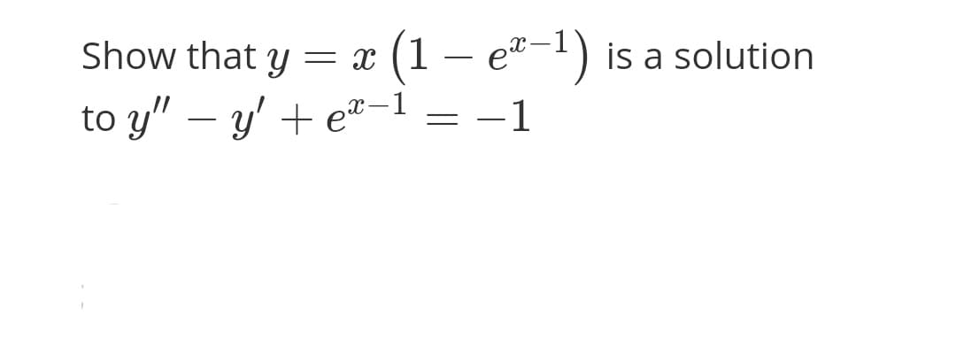 Show that y
= x (1 – e"-) is a solution
to y" – y' + e"-1
-1
