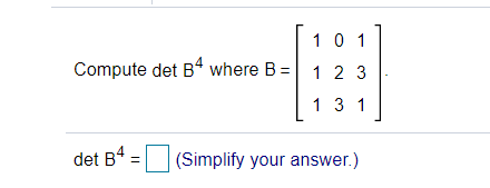 10 1
Compute det B4 where B = 1 2 3
1 3 1
det B4
(Simplify your answer.)
