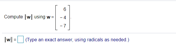 Compute ||w| using w =
- 7
|w|| =
(Type an exact answer, using radicals as needed.)
