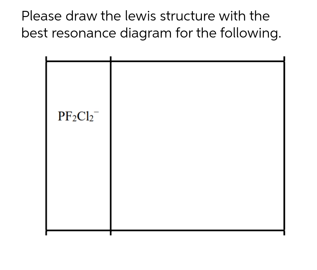 Please draw the lewis structure with the
best resonance diagram for the following.
PF2C12
