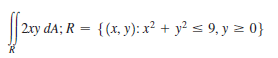 | 2xy dA; R = {(x, y): x² + y? s 9, y z 0}

