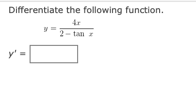 Differentiate the following function.
4.x
y =
2 – tan a
y'
II
