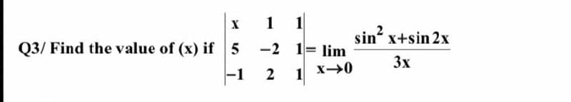 X
1
sin x+sin 2x
Q3/ Find the value of (x) if 5
-2 1= lim
%3D
3x
-1
2
1
