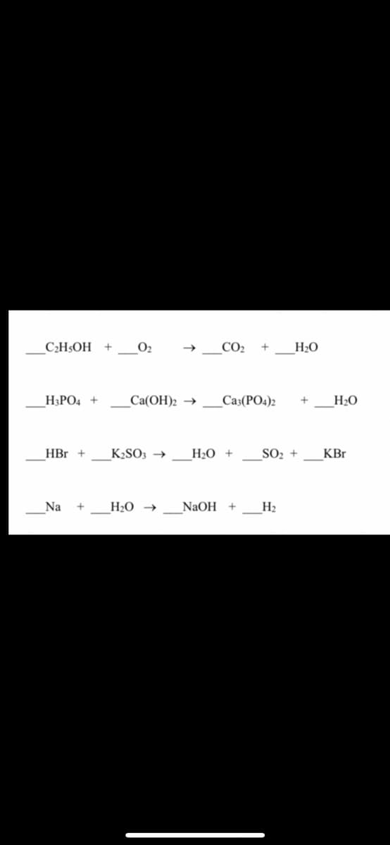 CH$OH
O2
CO2
H2O
H3PO4 +
Са(ОН)2 >
Ca3(PO4)2
H20
HBr +
K2SO3 →
H2O +
SO2 +
KBr
Na
H2O →
NaOH
H2
