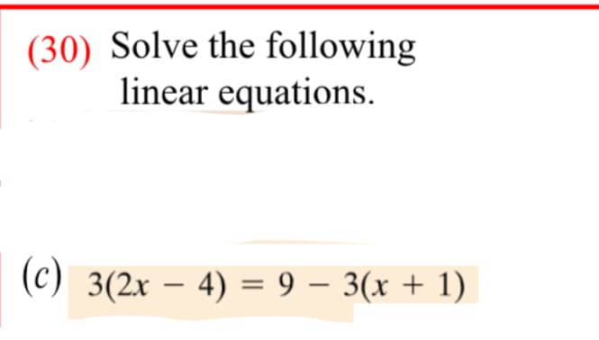 (30) Solve the following
linear equations.
(C) 3(2x – 4) = 9 – 3(x + 1)
