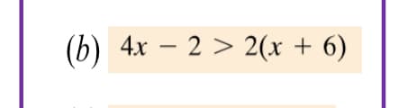 (b) 4х — 2 > 2(х + 6)
