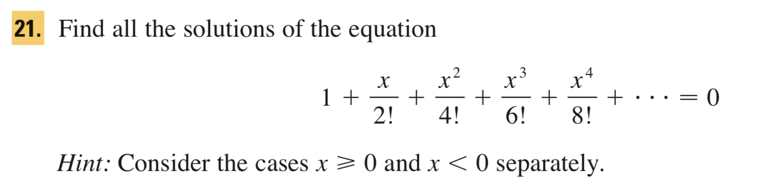 Find all the solutions of the equation
3
1 +
2!
= 0
+
+
4!
6!
+
8!
Hint: Consider the cases x > 0 and x < 0 separately.

