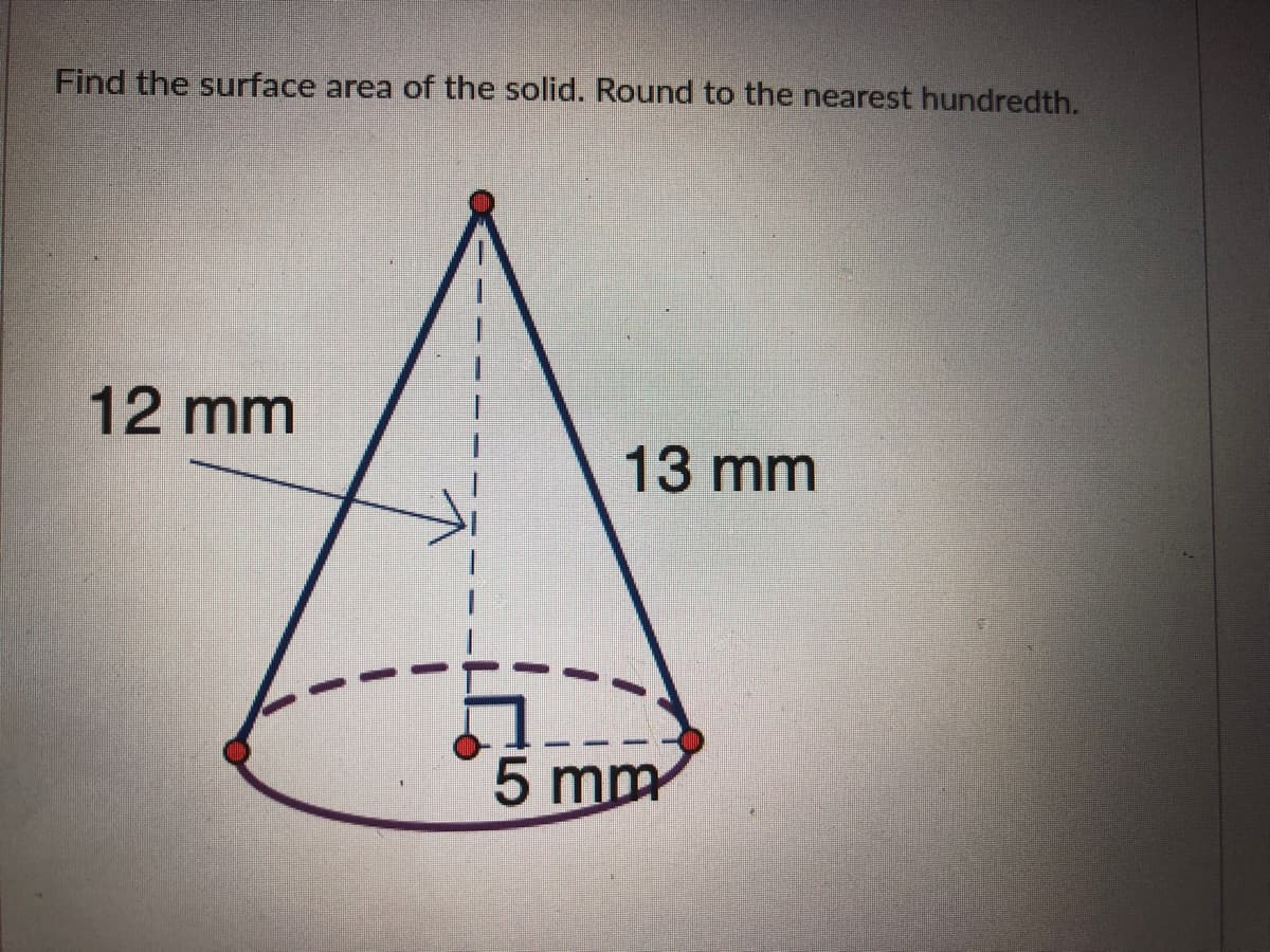 Find the surface area of the solid. Round to the nearest hundredth.
12 mm
13 mm
5 mm
