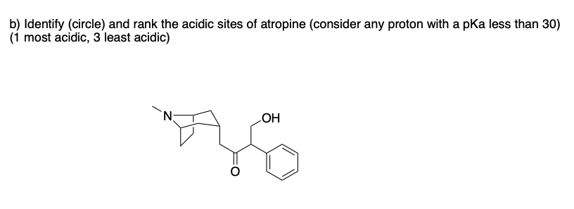 b) Identify (circle) and rank the acidic sites of atropine (consider any proton with a pka less than 30)
(i most acidic, 3 least acidic)
HO
