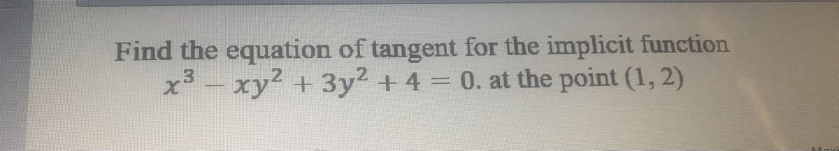 Find the equation of tangent for the implicit function
x3 - xy2 + 3y2 + 4 = 0. at the point (1, 2)
