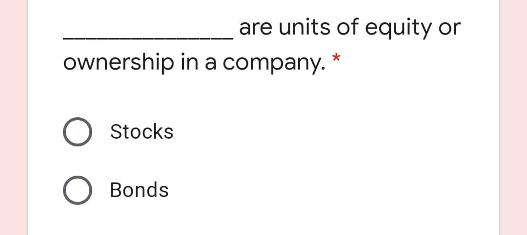 are units of equity or
ownership in a company.
Stocks
Bonds
