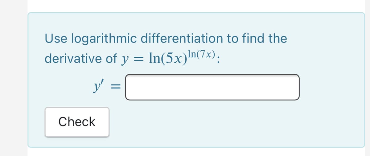 Use logarithmic differentiation to find the
derivative of y = In(5x)In(7x):
Check
