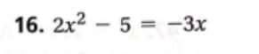 16. 2x2 – 5 = -3x
