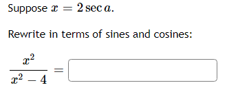 Suppose x = 2 sec a.
Rewrite in terms of sines and cosines:
r2 – 4
