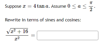 Suppose a = 4 tan a. Assume 0 < a <
2
Rewrite in terms of sines and cosines:
Va2 + 16
