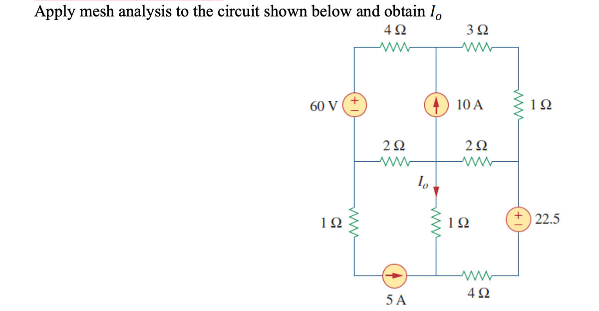 Apply mesh analysis to the circuit shown below and obtain I,
4Ω
3Ω
60 V
10 A
1Ω
2Ω
2Ω
ww
+) 22.5
1Ω
1Ω
4Ω
5 A
ww
ww
