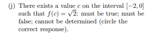 There exists a value c on the interval -2,0
such that f(c) = v2: must be true; must be
false; cannot be determined (circle the
correct response).
