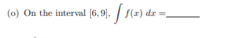 (0) On the interval [6, 9], / f(x) dr
%3D
