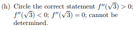 Circle the correct statement f"(v3) > 0;
f"(/3) < 0; f"(/3) = 0; cannot be
determined.
