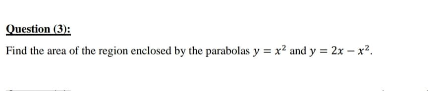 Find the area of the region enclosed by the parabolas y = x² and y = 2x – x².
