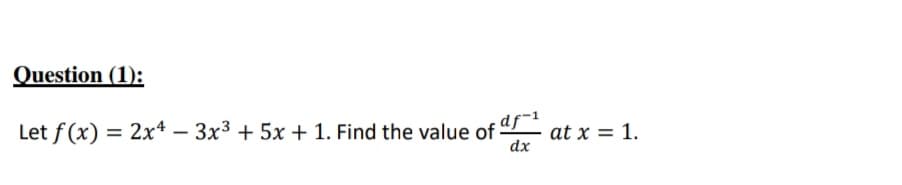 Let f (x) = 2x* – 3x3 + 5x + 1. Find the value of at x = 1.
%3D
df-1
-
dx
