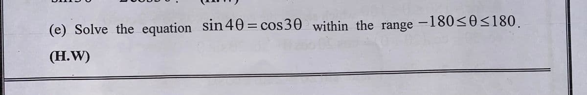 (e) Solve the equation sin40=cos30 within the range -180<0<180.
(H.W)
