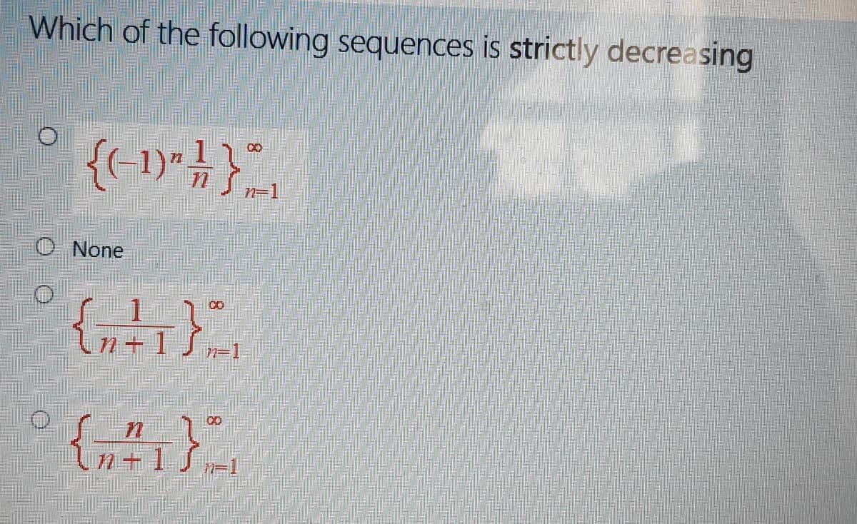 Which of the following sequences is strictly decreasing
{-1)"}}",
8.
O None
n+ 1
In+1 S =1
