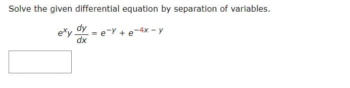 Solve the given differential equation by separation of variables.
dy
exy.
e-Y + e-4x - y
xp
