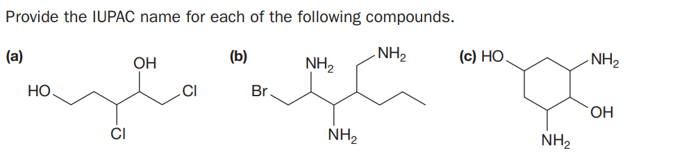 Provide the IUPAC name for each of the following compounds.
(a)
ОН
(b)
NH,
NH2
(c) HO.
-NH2
HO,
.CI
Br
OH
NH2
NH2

