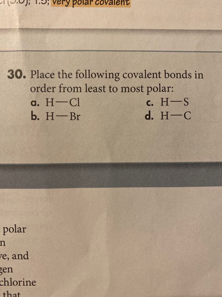 very polar covalént
30. Place the following covalent bonds in
order from least to most polar:
а. Н—СІ
Ь. Н-Br
с. Н—S
d. H-C
polar
ve, and
gen
chlorine
that
