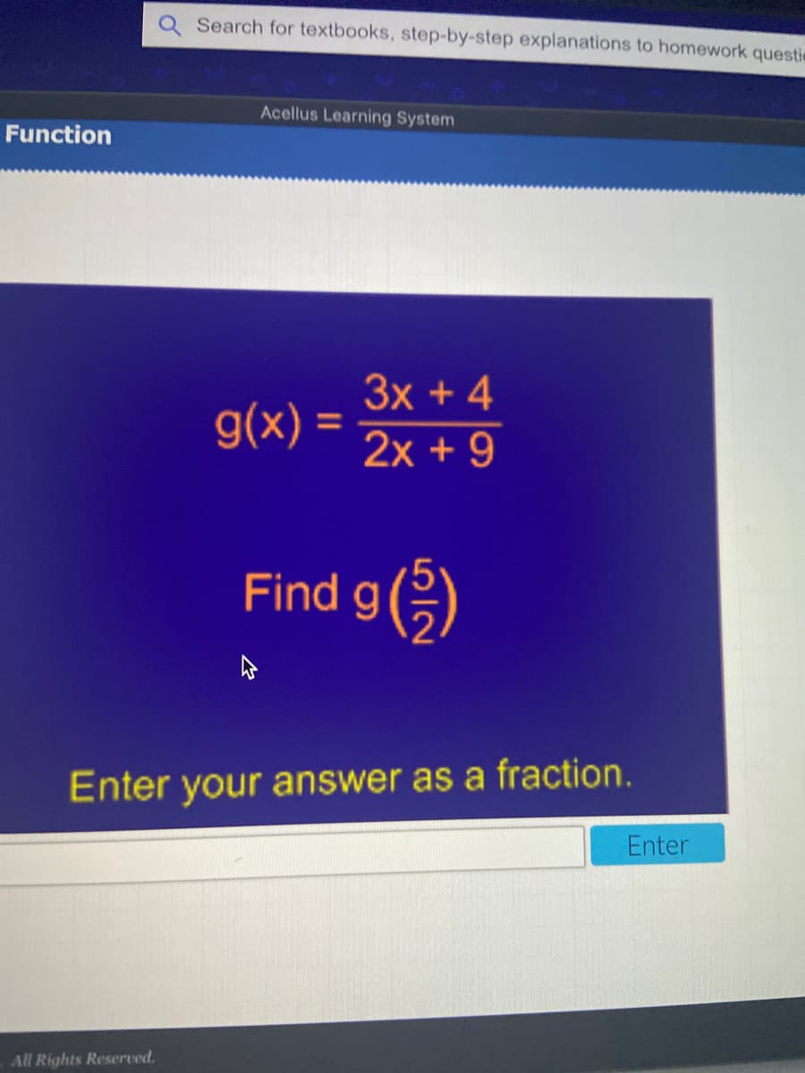 Q Search for textbooks, step-by-step explanations to homework questie
Acellus Learning System
Function
3x + 4
g(x) =
%3D
2x + 9
Find g()
Enter your answer as a fraction.
Enter
All Rights Reserved.
