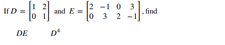 2 -1 0 3
|, find
0 3 2 -1
1 2
If D =
and E =
DE
