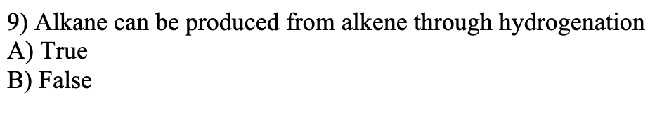 9) Alkane can be produced from alkene through hydrogenation
A) True
B) False
