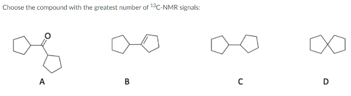 Choose the compound with the greatest number of 13C-NMR signals:
A
D
