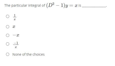 The particular integral of (D2 – 1)y = x is,
1.
-1
O None of the choices

