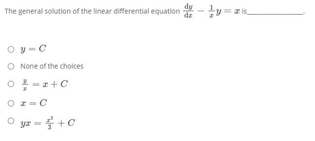 dy
The general solution of the linear differential equation
da
y = x s.
-
O y = C
O None of the choices
= x + C
O x = C
%3D
yr = + C
