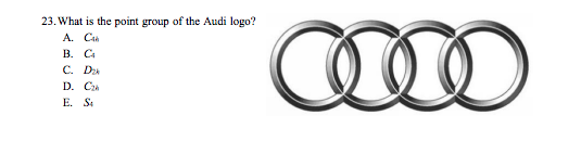 23. What is the point group of the Audi logo?
A. Cah
B. C
C. Dza
D. Ca
E. S:

