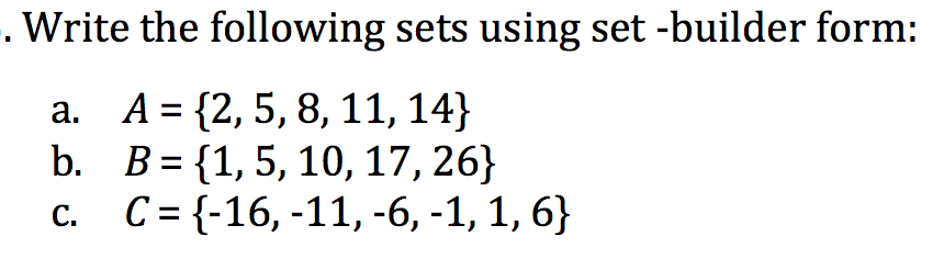 . Write the following sets using set -builder form:
а. А%3D (2,5, 8, 11, 14}
b. В3D {1,5, 10, 17, 26}
с. С%3{-16, -11, -6, -1, 1, 6}

