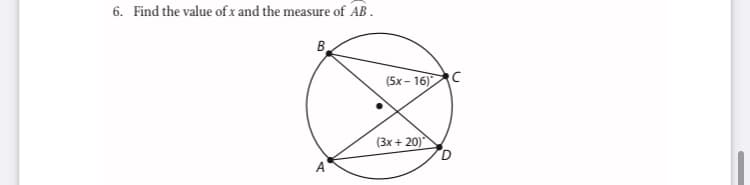 6. Find the value of x and the measure of AB.
B.
(5x - 16)C
(3x + 20)
A
