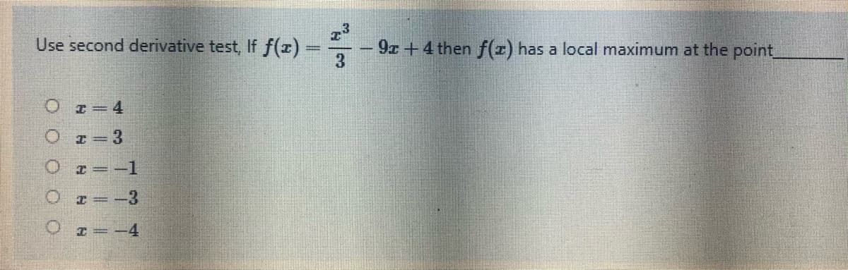 Use second derivative test, If f(r) -
3.
9x+4 then f(x) has a local maximum at the point
O I=4
エ=3
I=-1
T=-3
H=-4
