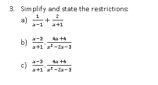 3. Simplify and state the restrictions:
2
1
a)
ー1
x+1
x-3
4x +4
b)
x+1 x* -2x-3
x-3
c)
*+1 x* -2x-
4x +4
3
