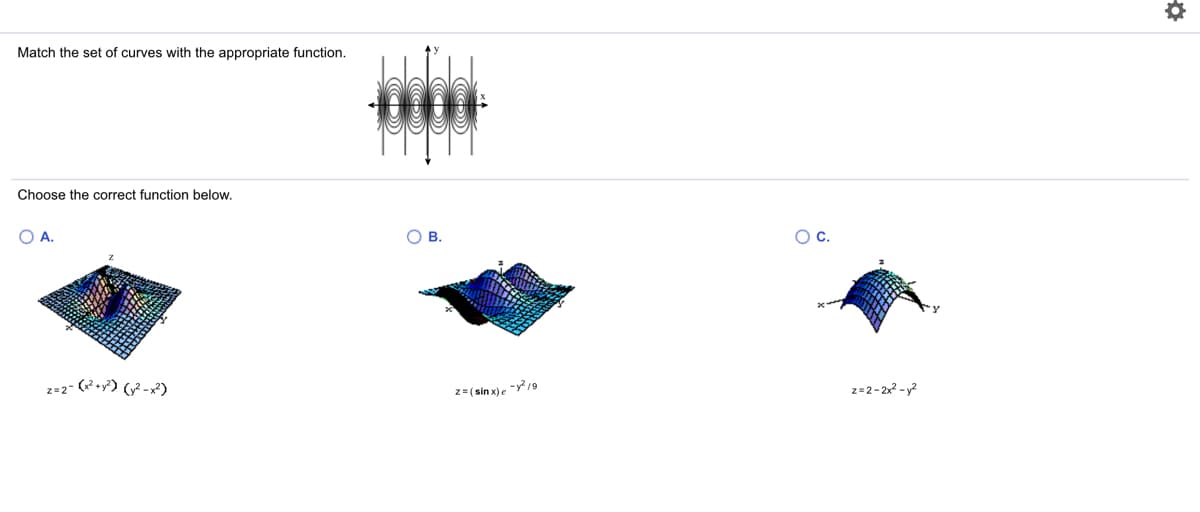 Match the set of curves with the appropriate function.
Choose the correct function below.
O A.
OB.
Oc.
z=2- (2•y) (2 -x²)
2=(sin x)e y?19
z=2-2x2 - y?
