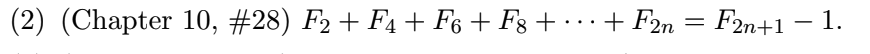 (2) (Chapter 10, #28) F2+ F4 + F6 + Fg + · · · + F2n = F2n+1 – 1.
