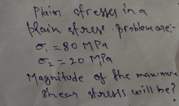 Plain ofresser inna
lain ofres problou ore-
02=20 MPa
Magnitude of the maximue
8heay storests cwill be?
