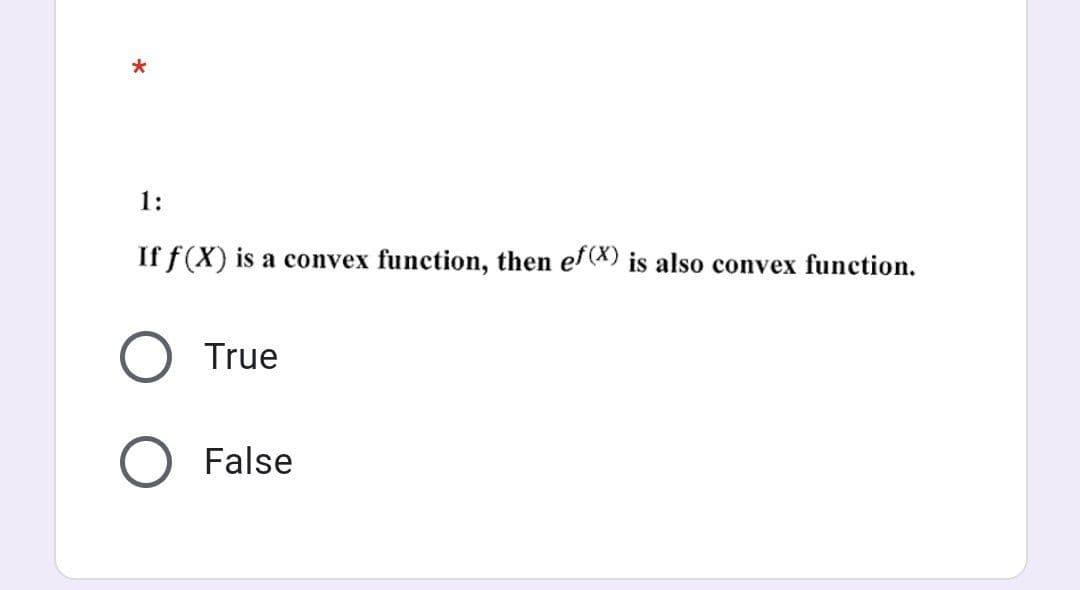 *
1:
If f(X) is a convex function, then ef(x) is also convex function.
True
False