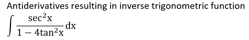 Antiderivatives resulting in inverse trigonometric function
sec?x
- dx
1 - 4tan?x
